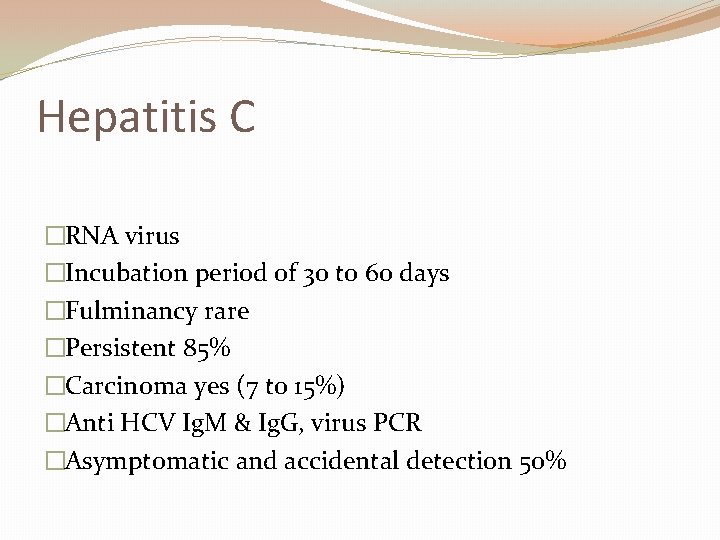 Hepatitis C �RNA virus �Incubation period of 30 to 60 days �Fulminancy rare �Persistent