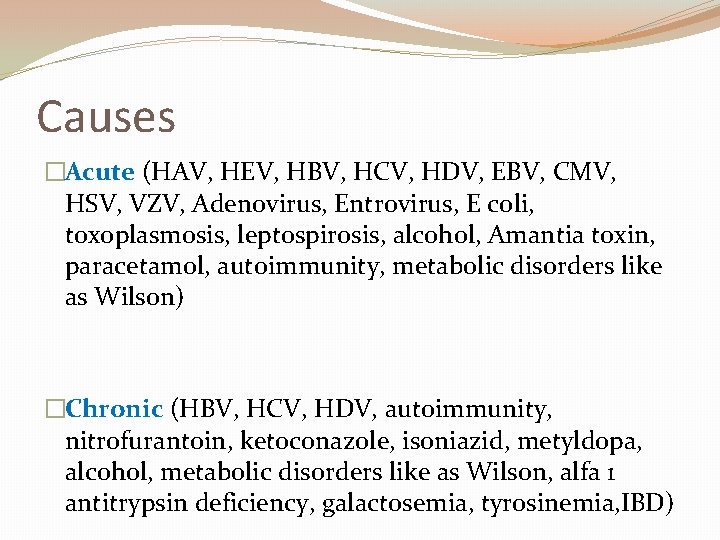 Causes �Acute (HAV, HEV, HBV, HCV, HDV, EBV, CMV, HSV, VZV, Adenovirus, Entrovirus, E