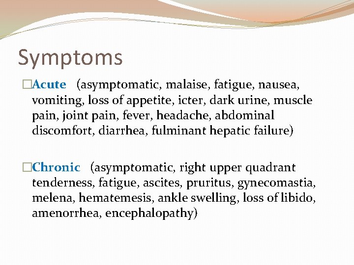 Symptoms �Acute (asymptomatic, malaise, fatigue, nausea, vomiting, loss of appetite, icter, dark urine, muscle