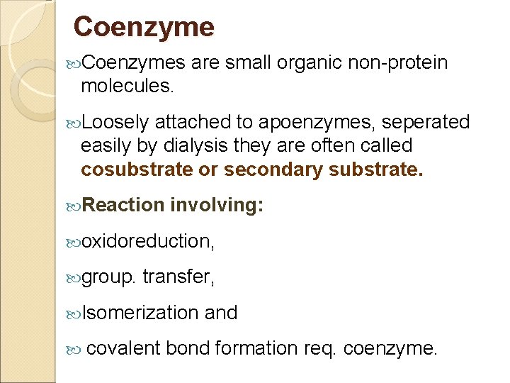 Coenzymes are small organic non-protein molecules. Loosely attached to apoenzymes, seperated easily by dialysis