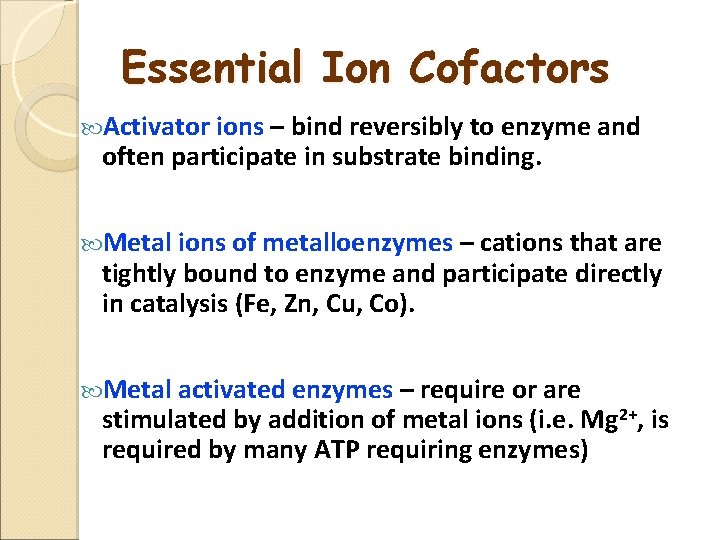 Essential Ion Cofactors Activator ions – bind reversibly to enzyme and often participate in