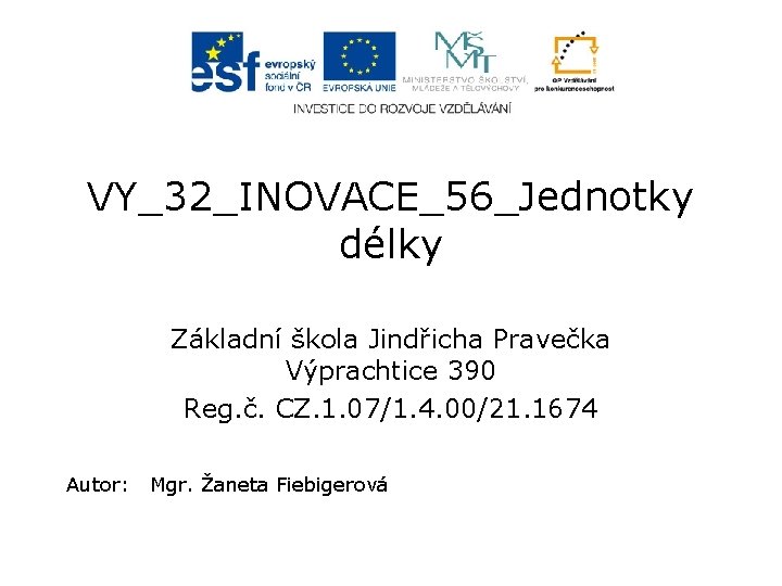 VY_32_INOVACE_56_Jednotky délky Základní škola Jindřicha Pravečka Výprachtice 390 Reg. č. CZ. 1. 07/1. 4.