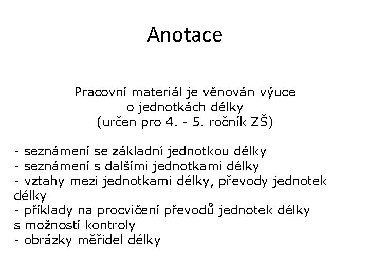 Anotace Pracovní materiál je věnován výuce o jednotkách délky (určen pro 4. - 5.