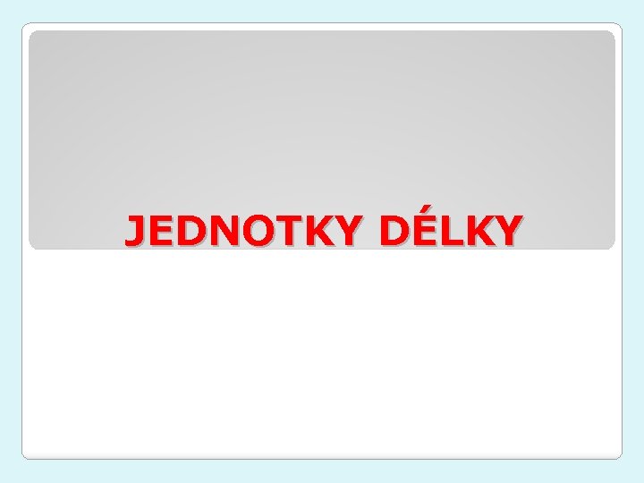 JEDNOTKY DÉLKY 