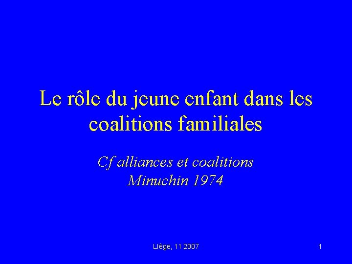 Le rôle du jeune enfant dans les coalitions familiales Cf alliances et coalitions Minuchin