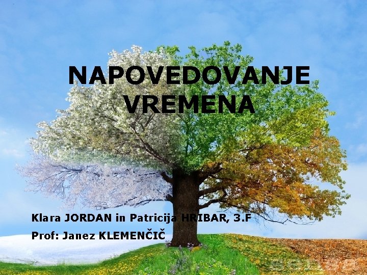 NAPOVEDOVANJE VREMENA Klara JORDAN in Patricija HRIBAR, 3. F Prof: Janez KLEMENČIČ 