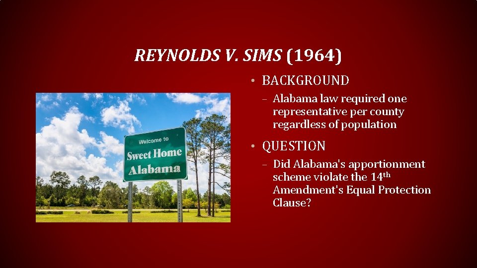REYNOLDS V. SIMS (1964) • BACKGROUND – Alabama law required one representative per county
