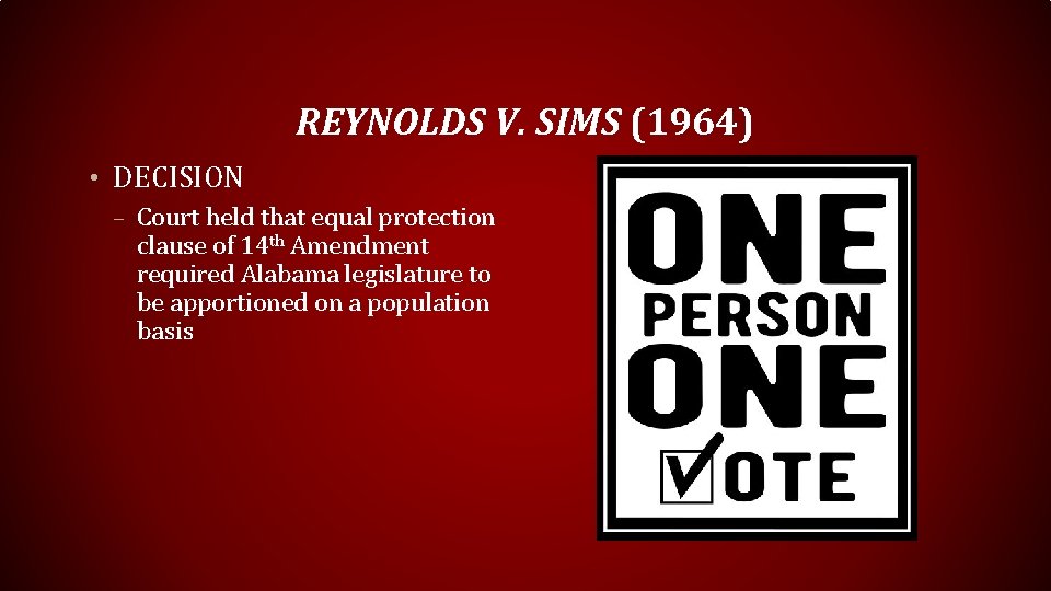 REYNOLDS V. SIMS (1964) • DECISION – Court held that equal protection clause of
