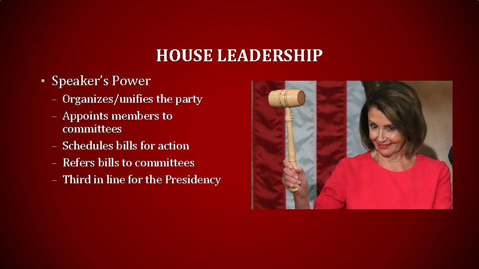HOUSE LEADERSHIP • Speaker’s Power – Organizes/unifies the party – Appoints members to committees
