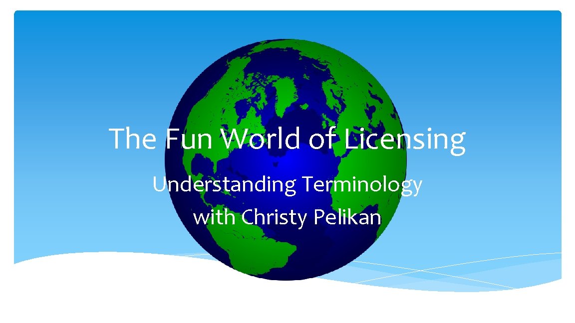 The Fun World of Licensing Understanding Terminology with Christy Pelikan The Fun World of Licensing Understanding Terminology with Christy Pelikan