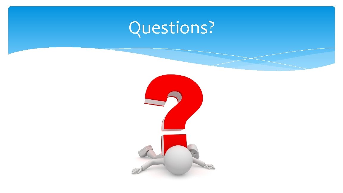 Questions? Questions?