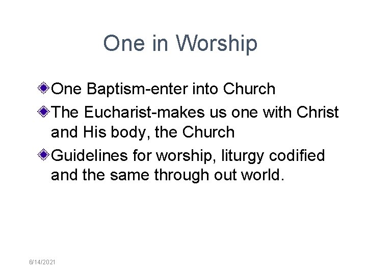 One in Worship One Baptism-enter into Church The Eucharist-makes us one with Christ and