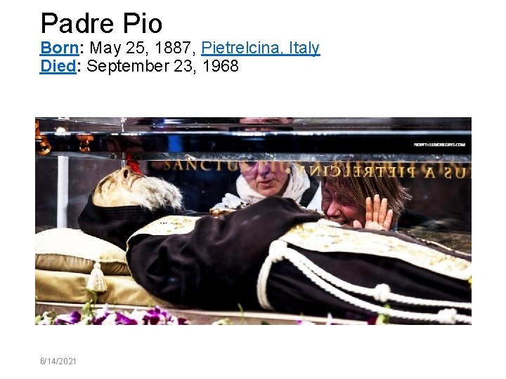 Padre Pio Born: May 25, 1887, Pietrelcina, Italy Died: September 23, 1968 6/14/2021 