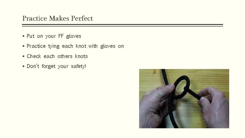 Practice Makes Perfect § Put on your FF gloves § Practice tying each knot
