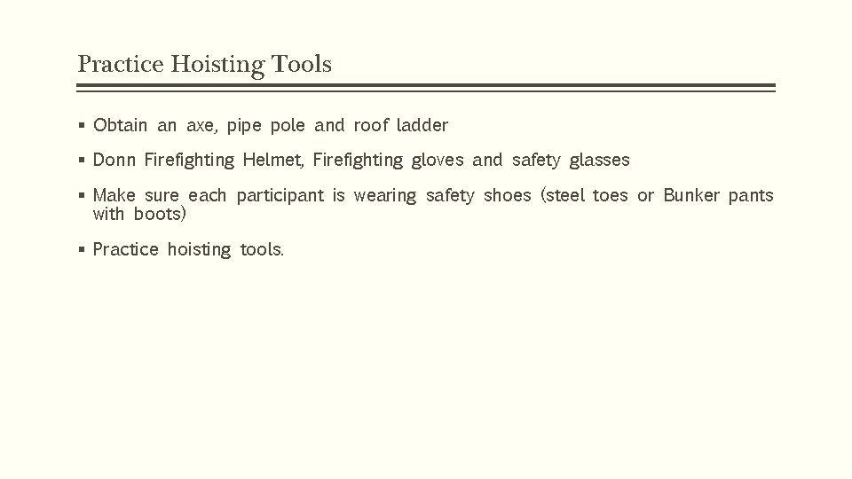Practice Hoisting Tools § Obtain an axe, pipe pole and roof ladder § Donn