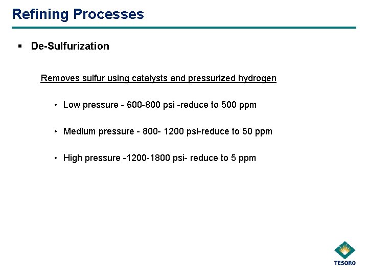 Refining Processes § De-Sulfurization Removes sulfur using catalysts and pressurized hydrogen • Low pressure