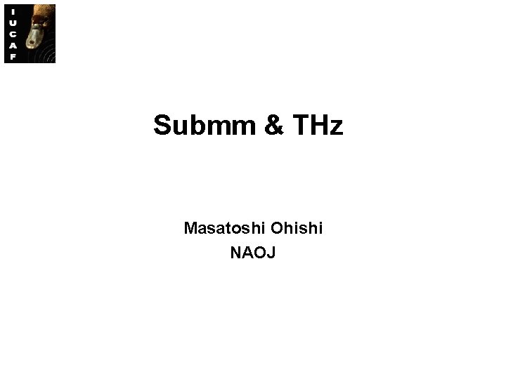 Submm & THz Masatoshi Ohishi NAOJ 