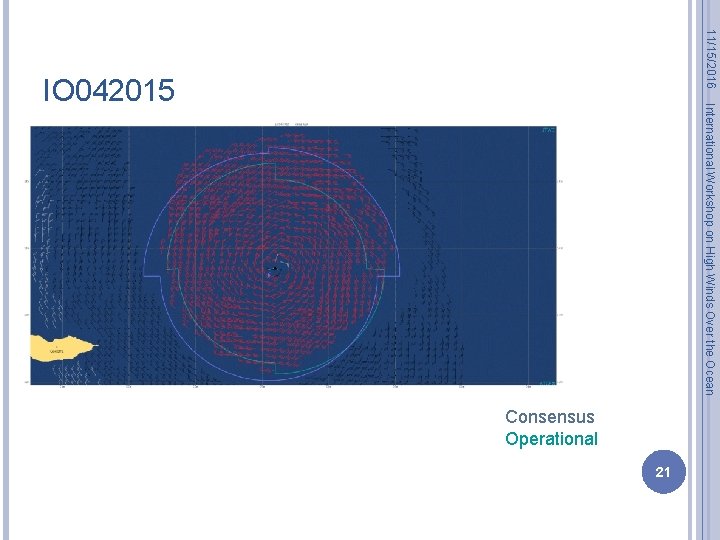 11/15/2016 International Workshop on High Winds Over the Ocean IO 042015 Consensus Operational 21