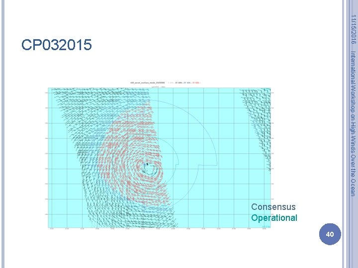 11/15/2016 International Workshop on High Winds Over the Ocean CP 032015 Consensus Operational 40