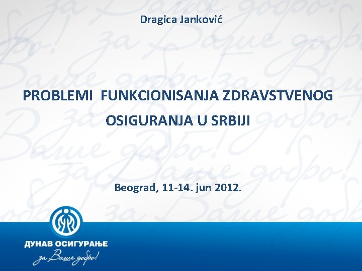 Dragica Janković PROBLEMI FUNKCIONISANJA ZDRAVSTVENOG OSIGURANJA U SRBIJI Beograd, 11 -14. jun 2012. 