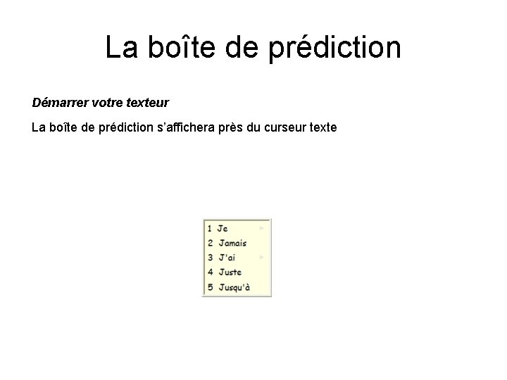 La boîte de prédiction Démarrer votre texteur La boîte de prédiction s’affichera près du