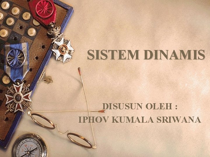 SISTEM DINAMIS DISUSUN OLEH : IPHOV KUMALA SRIWANA 