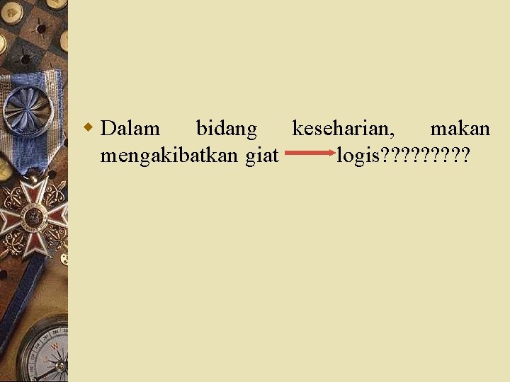 w Dalam bidang keseharian, makan mengakibatkan giat logis? ? ? ? ? 