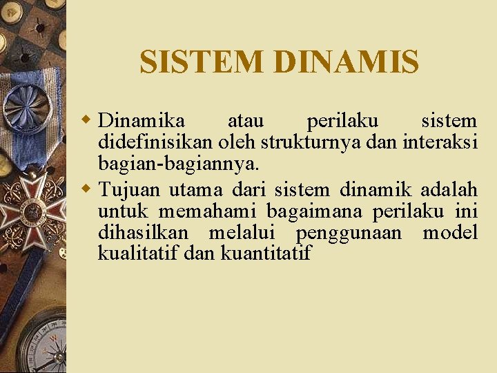 SISTEM DINAMIS w Dinamika atau perilaku sistem didefinisikan oleh strukturnya dan interaksi bagian-bagiannya. w