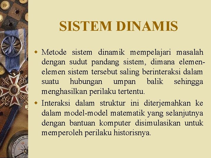 SISTEM DINAMIS w Metode sistem dinamik mempelajari masalah dengan sudut pandang sistem, dimana elemen