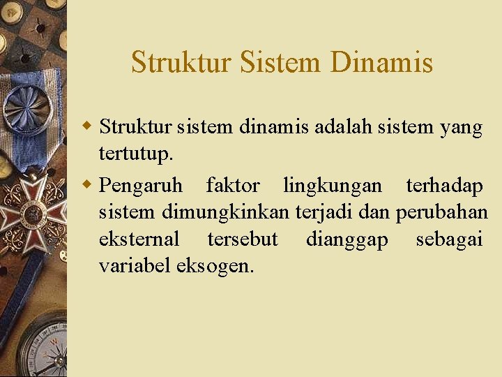 Struktur Sistem Dinamis w Struktur sistem dinamis adalah sistem yang tertutup. w Pengaruh faktor