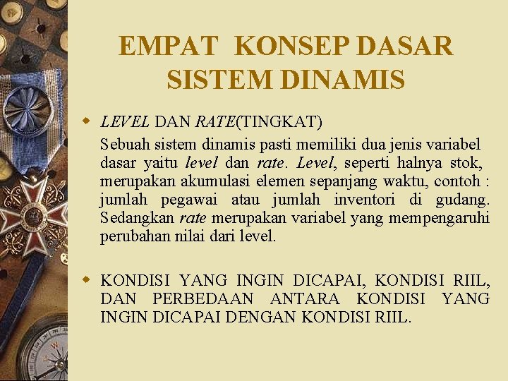 EMPAT KONSEP DASAR SISTEM DINAMIS w LEVEL DAN RATE(TINGKAT) Sebuah sistem dinamis pasti memiliki