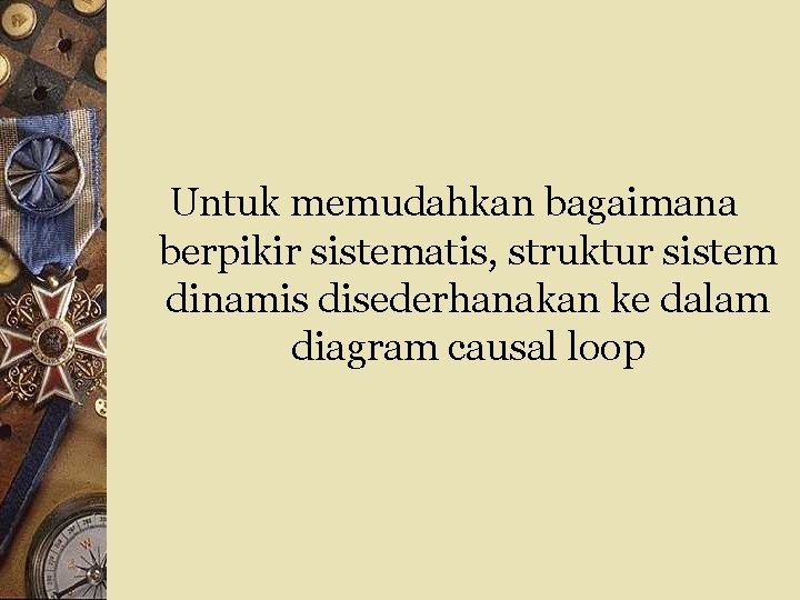 Untuk memudahkan bagaimana berpikir sistematis, struktur sistem dinamis disederhanakan ke dalam diagram causal loop