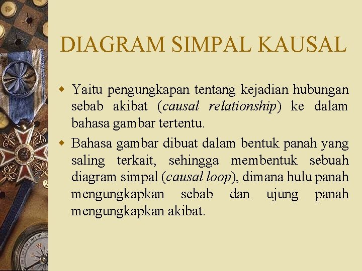 DIAGRAM SIMPAL KAUSAL w Yaitu pengungkapan tentang kejadian hubungan sebab akibat (causal relationship) ke