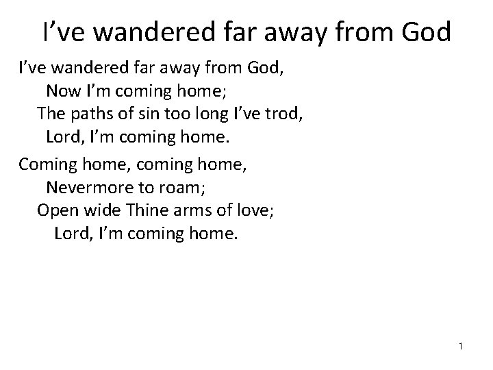 I’ve wandered far away from God, Now I’m coming home; The paths of sin