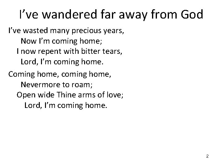 I’ve wandered far away from God I’ve wasted many precious years, Now I’m coming