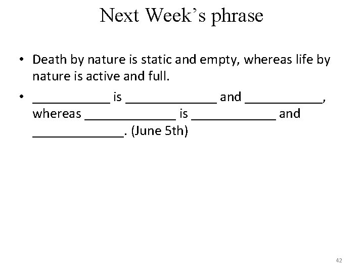 Next Week’s phrase • Death by nature is static and empty, whereas life by