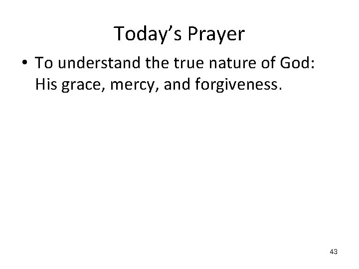 Today’s Prayer • To understand the true nature of God: His grace, mercy, and