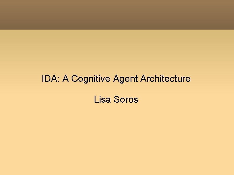 IDA: A Cognitive Agent Architecture Lisa Soros 