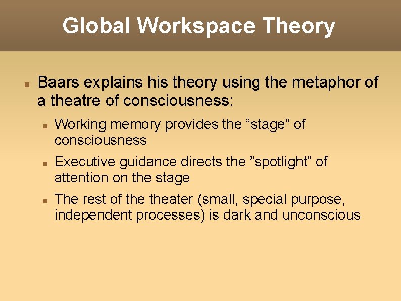 Global Workspace Theory Baars explains his theory using the metaphor of a theatre of