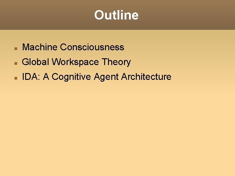 Outline Machine Consciousness Global Workspace Theory IDA: A Cognitive Agent Architecture 