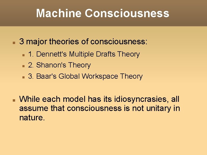 Machine Consciousness 3 major theories of consciousness: 1. Dennett's Multiple Drafts Theory 2. Shanon's