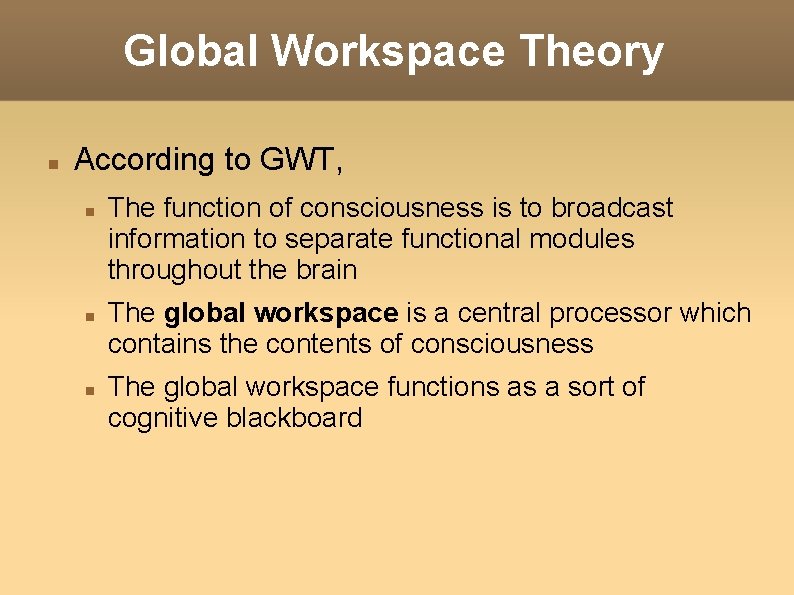 Global Workspace Theory According to GWT, The function of consciousness is to broadcast information