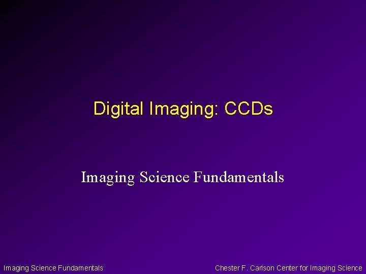 Digital Imaging: CCDs Imaging Science Fundamentals Chester F. Carlson Center for Imaging Science 