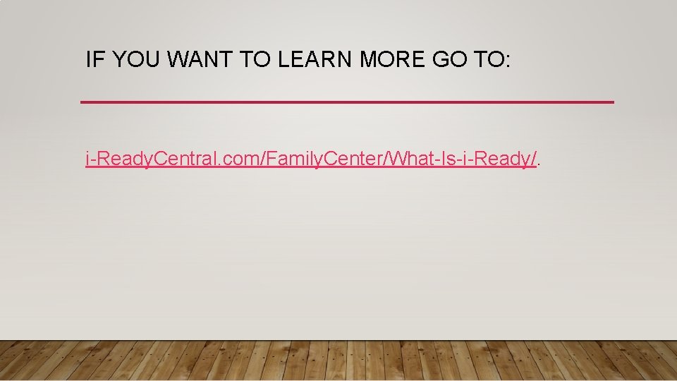 IF YOU WANT TO LEARN MORE GO TO: i-Ready. Central. com/Family. Center/What-Is-i-Ready/. 