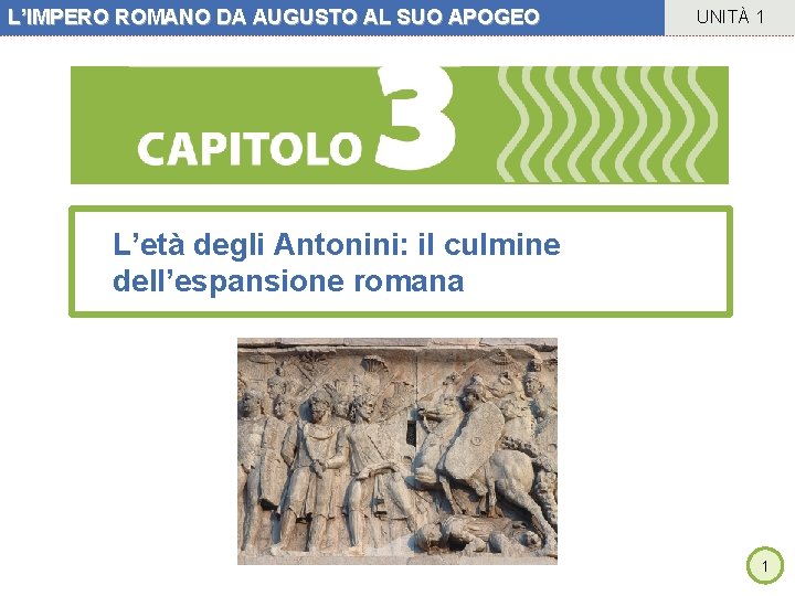 L’IMPERO ROMANO DA AUGUSTO AL SUO APOGEO UNITÀ 1 L’età degli Antonini: il culmine