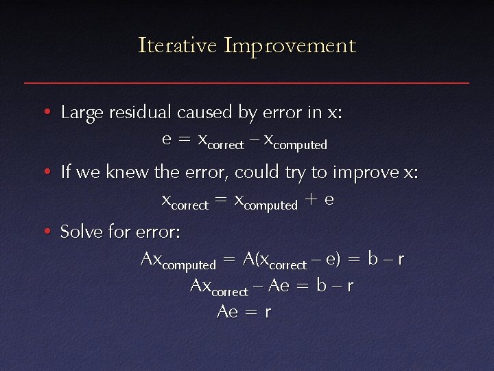 Iterative Improvement • Large residual caused by error in x: e = xcorrect – Iterative Improvement • Large residual caused by error in x: e = xcorrect –