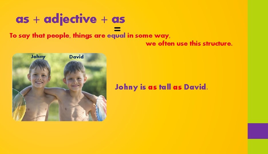 as + adjective + as To say that people, things are equal in some