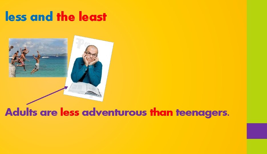 less and the least Adults are less adventurous than teenagers. 