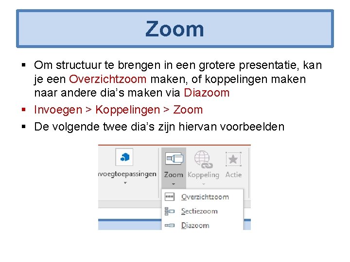 Zoom § Om structuur te brengen in een grotere presentatie, kan je een Overzichtzoom