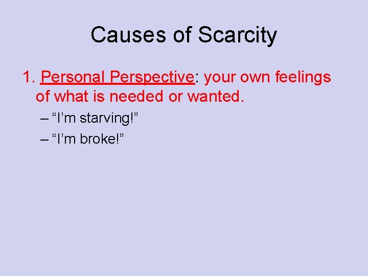 Causes of Scarcity 1. Personal Perspective: your own feelings of what is needed or